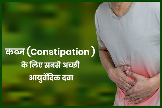 कब्ज(Constipation ) के लिए सबसे अच्छी आयुर्वेदिक दवा का चुनाव कैसे करें ?