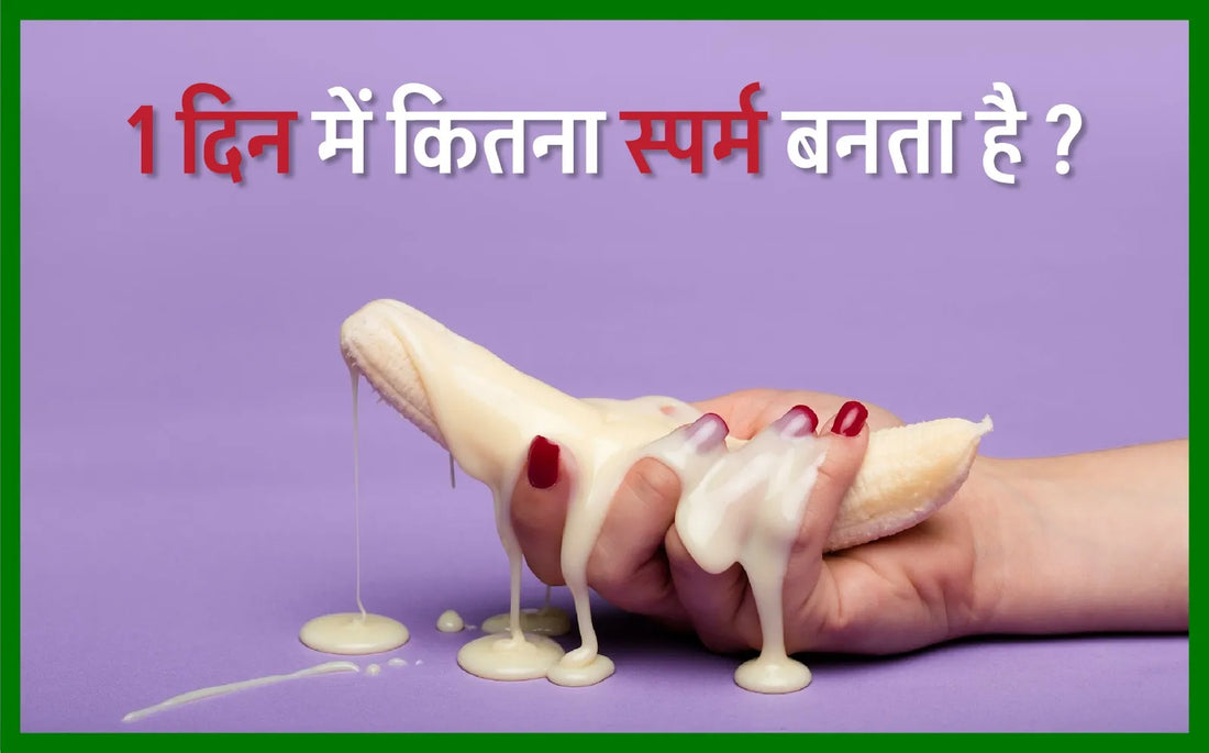1 दिन में कितना स्पर्म बनता है, 30 दिन में कितना स्पर्म बनता है, ek din me kitna sperm banta hai