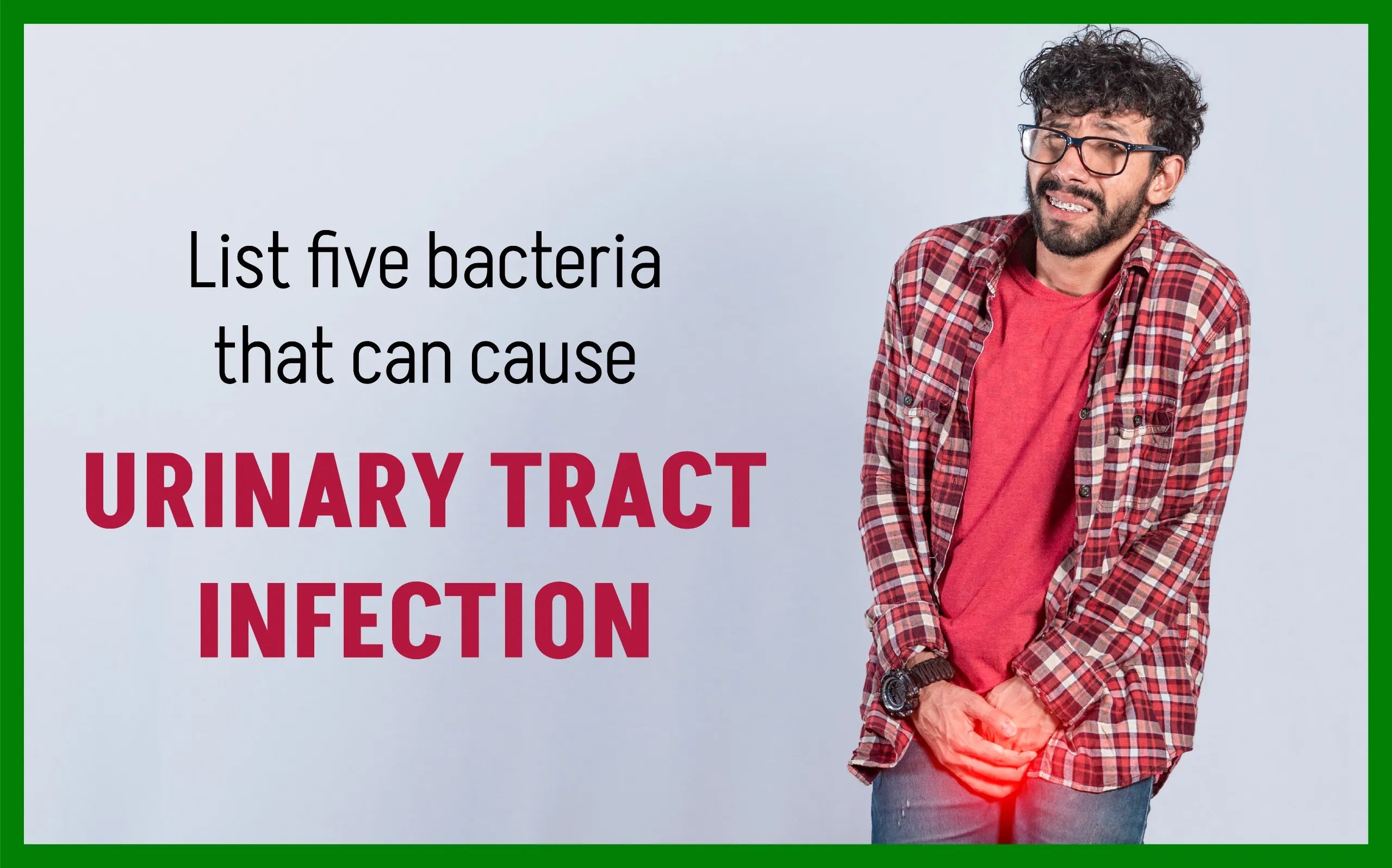List five Bacteria that can cause Urinary Tract Infection
