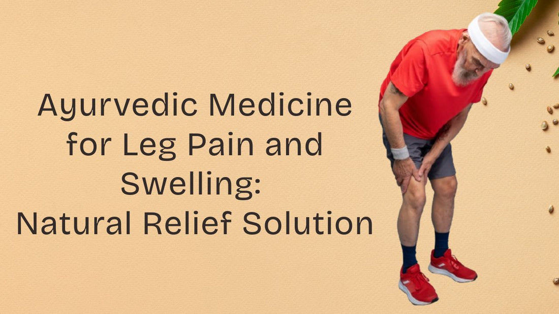 Ayurvedic medicine for leg pain and swelling