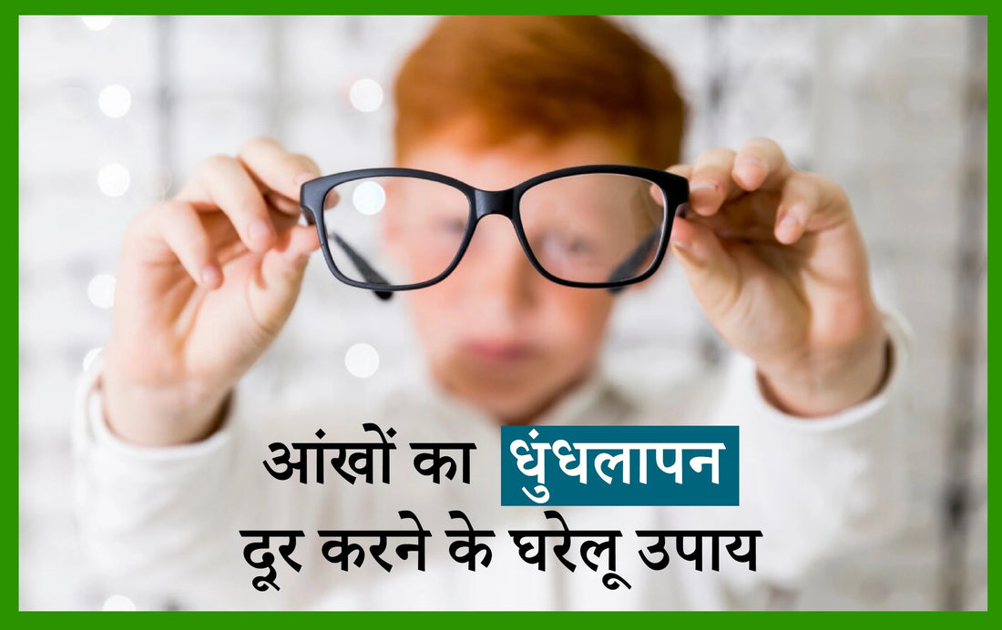 आंखों का धुंधलापन दूर करने के घरेलू उपाय, आंखों की रोशनी बढ़ाने की आयुर्वेदिक दवा, आंखों में धुंधलापन की दवा, आंखों की रोशनी बढ़ाने के घरेलू उपाय