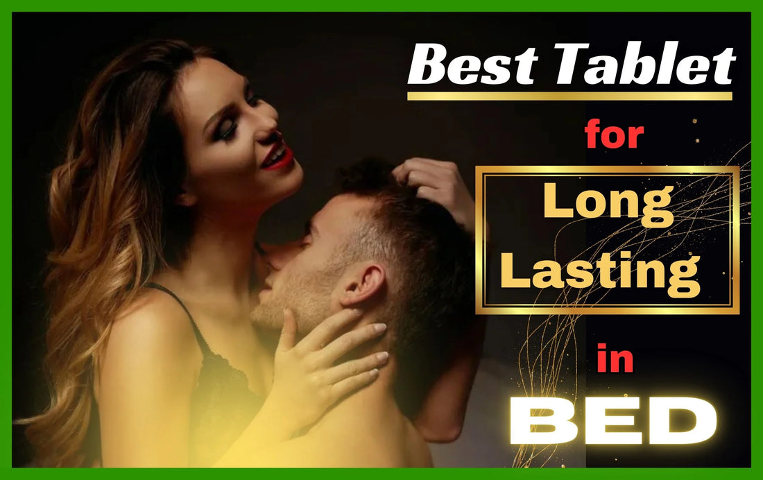 best tablet for long last in bed, long lasting in bed tablet, stay long tablet, staylong tablet